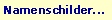 Namenschilder, Tischschilder etc.